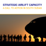 STRATEGIC AIRLIFT CAPACITY A CALL TO ACTION IN SOUTH SUDAN